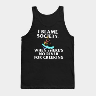 I Blame Society When There's No River For Creeking Tank Top